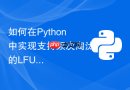 如何在python中实现支持频次淘汰的lfu cache数据结构