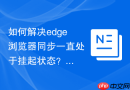 如何解决edge浏览器同步一直处于挂起状态?