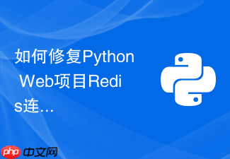如何修复python web项目redis连接失败