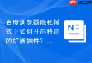 百度浏览器隐私模式下如何开启特定的扩展插件?
