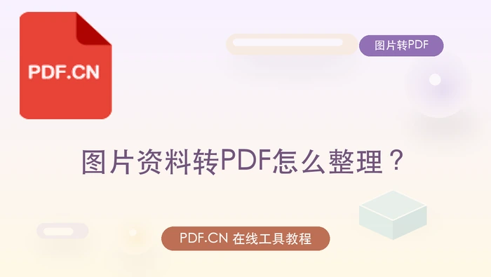 图片资料转PDF怎么整理?处理完成后如何复查