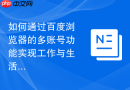 如何通过百度浏览器的多账号功能实现工作与生活环境隔离？