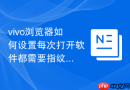 vivo浏览器如何设置每次打开软件都需要指纹验证解锁？