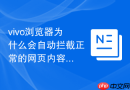 vivo浏览器为什么会自动拦截正常的网页内容该怎么恢复?