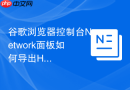 谷歌浏览器控制台network面板如何导出har文件?