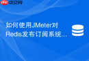 如何使用JMeter对Redis发布订阅系统进行高并发压力测试