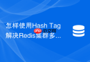 怎样使用Hash Tag解决Redis集群多Key操作的槽位限制