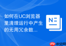 如何在UC浏览器里清理运行中产生的无用冗余数据？