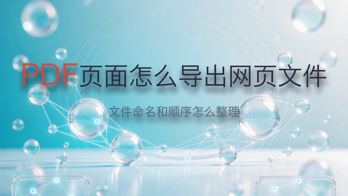 PDF页面怎么导出网页文件?文件命名和顺序怎么整理