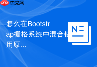 怎么在bootstrap栅格系统中混合使用原生css grid