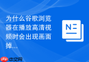 为什么谷歌浏览器在播放高清视频时会出现画面掉帧？