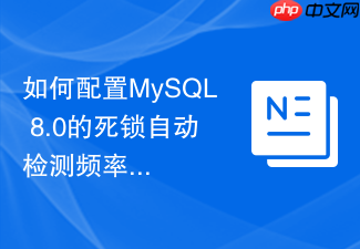 如何配置mysql 8.0的死锁自动检测频率与处理权重?