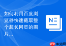 如何利用百度浏览器快速截取整个超长网页的图片？