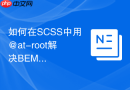 如何在SCSS中用@at-root解决BEM编译后的嵌套臃肿？