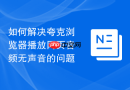 如何解决夸克浏览器播放网页音频无声音的问题