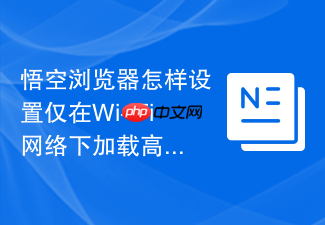 悟空浏览器怎样设置仅在wi-fi网络下加载高清图片