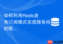 如何利用redis发布订阅模式实现服务间的配置热更新?