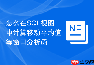 怎么在sql视图中计算移动平均值等窗口分析函数?