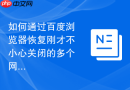 如何通过百度浏览器恢复刚才不小心关闭的多个网页标签？