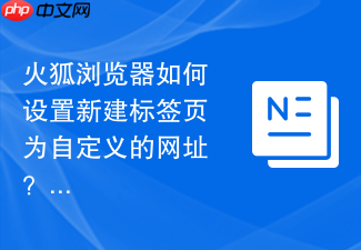 火狐浏览器如何设置新建标签页为自定义的网址?