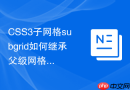 CSS3子网格subgrid如何继承父级网格的盒模型轨道尺寸？