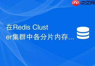 在redis cluster集群中各分片内存淘汰不均该如何解决