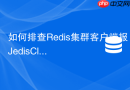 如何排查Redis集群客户端报JedisClusterMaxAttemptsException异常