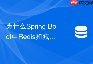 为什么spring boot中redis扣减库存会出现超卖现象怎么解决