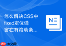 怎么解决CSS中fixed定位弹窗在有滚动条的页面上抖动的问题
