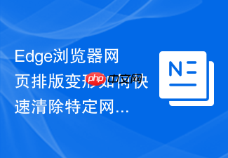 edge浏览器网页排版变形如何快速清除特定网站缓存修复