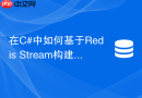 在C#中如何基于Redis Stream构建企业级事件驱动总线