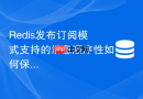redis发布订阅模式支持的消息顺序性如何保证?
