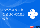 Python开发中怎么通过CI/CD流水线自动测试并发布Django？