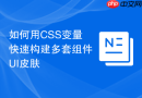 如何用css变量快速构建多套组件ui皮肤