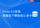 Redis 6.0多线程模型下哪些核心命令仍然是单线程执行