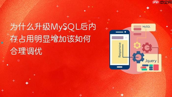 为什么升级mysql后内存占用明显增加该如何合理调优