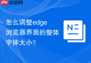 怎么调整edge浏览器界面的整体字体大小？