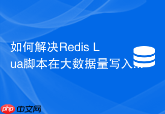 如何解决redis lua脚本在大数据量写入时的主从同步延迟?