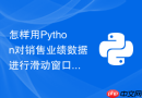 怎样用python对销售业绩数据进行滑动窗口累加求和与均值计算?