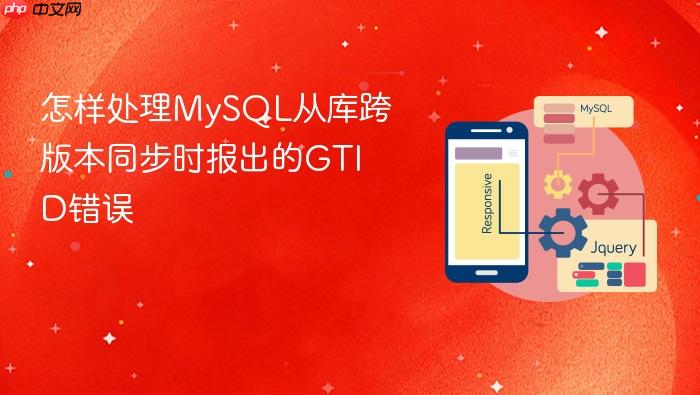 怎样处理mysql从库跨版本同步时报出的gtid错误