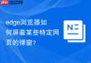 edge浏览器如何屏蔽某些特定网页的弹窗？