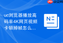 uc浏览器播放高码率4k网页视频卡顿掉帧怎么优化