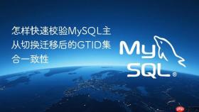 怎样快速校验MySQL主从切换迁移后的GTID集合一致性