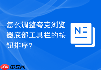 怎么调整夸克浏览器底部工具栏的按钮排序?