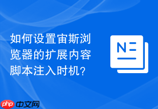 如何设置宙斯浏览器的扩展内容脚本注入时机?