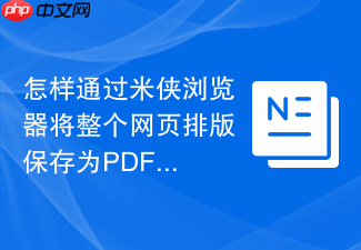 怎样通过米侠浏览器将整个网页排版保存为pdf?