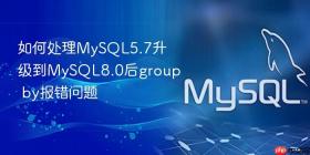 如何处理MySQL5.7升级到MySQL8.0后group by报错问题