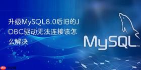 升级MySQL8.0后旧的JDBC驱动无法连接该怎么解决