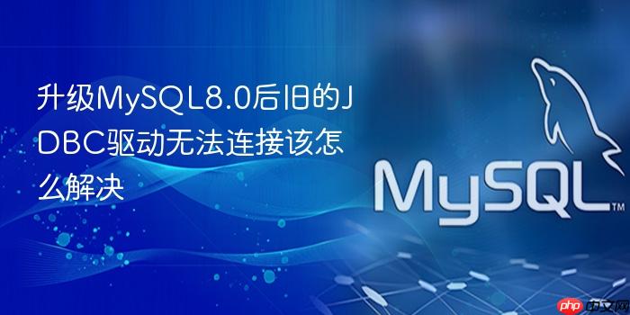 升级mysql8.0后旧的jdbc驱动无法连接该怎么解决