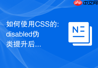 如何使用css的:disabled伪类提升后台管理系统表单易用性?